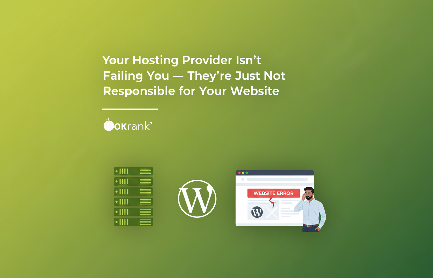 Your Hosting Provider Isn’t Failing You — They’re Just Not Responsible for Your Website